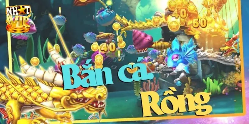 Bắn Cá Rồng Online - Giới Thiệu Siêu Phẩm Săn Ngư Nhatvip